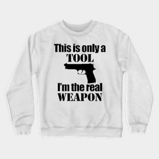 This is only a Tool, I'm the real weapon Crewneck Sweatshirt